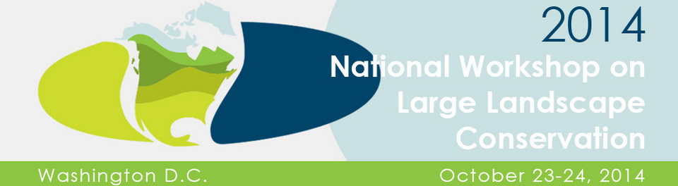 The National Workshop on Large Landscape Conservation: http://www.largelandscapenetwork.org/2014-national-workshop/